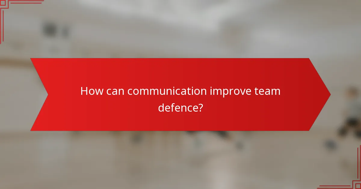 How can communication improve team defence?