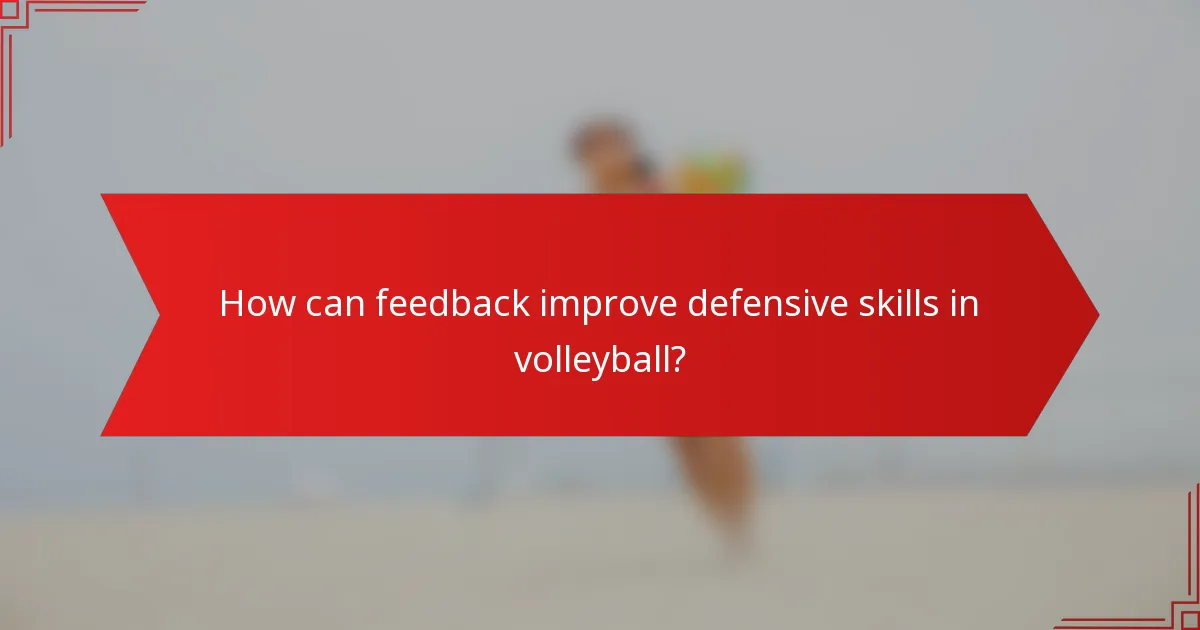 How can feedback improve defensive skills in volleyball?