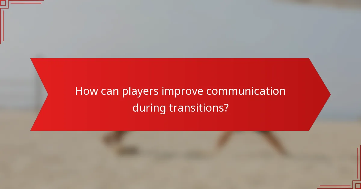 How can players improve communication during transitions?