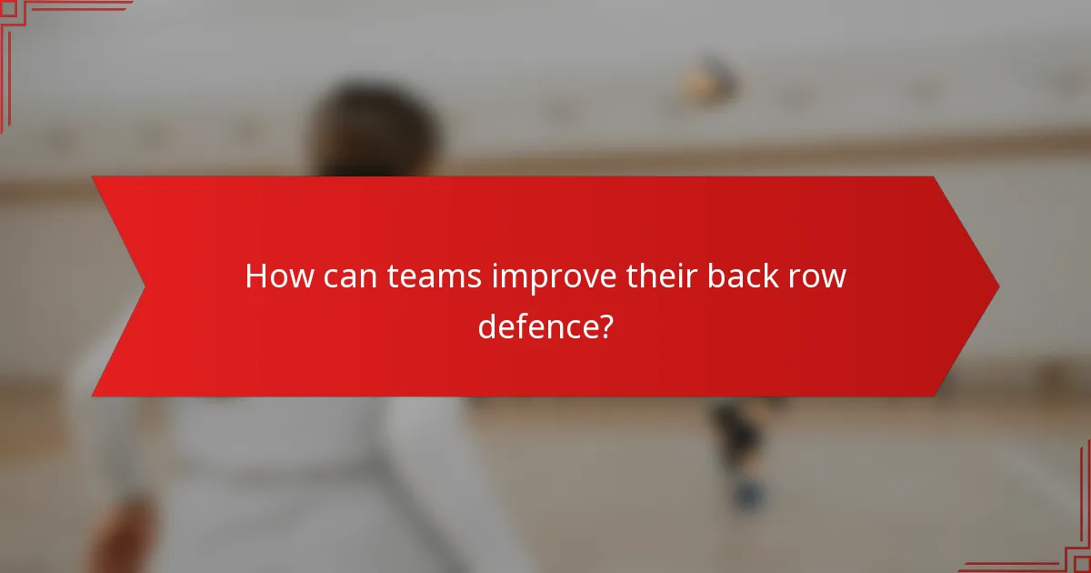 How can teams improve their back row defence?