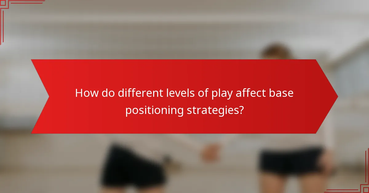 How do different levels of play affect base positioning strategies?