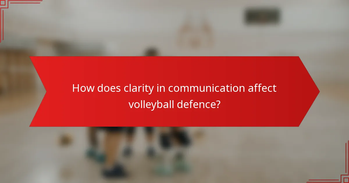 How does clarity in communication affect volleyball defence?