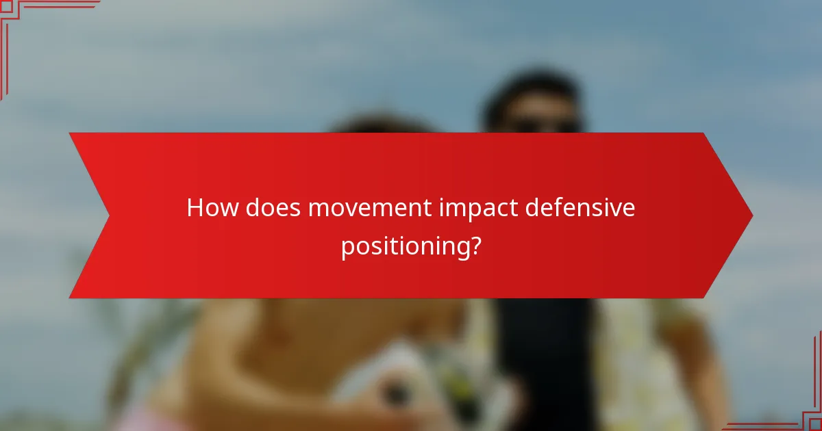 How does movement impact defensive positioning?