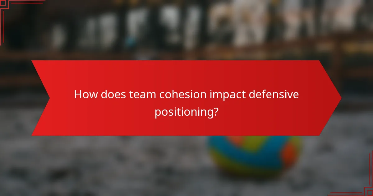 How does team cohesion impact defensive positioning?