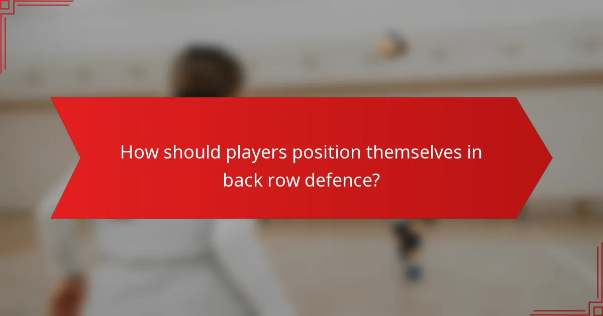 How should players position themselves in back row defence?