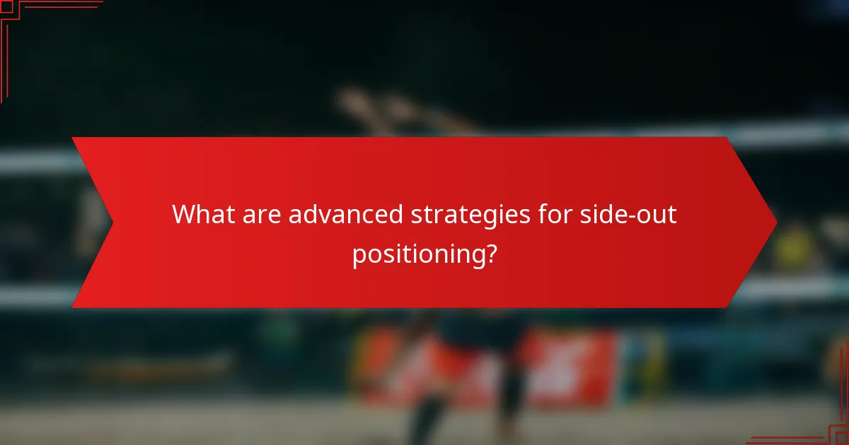 What are advanced strategies for side-out positioning?