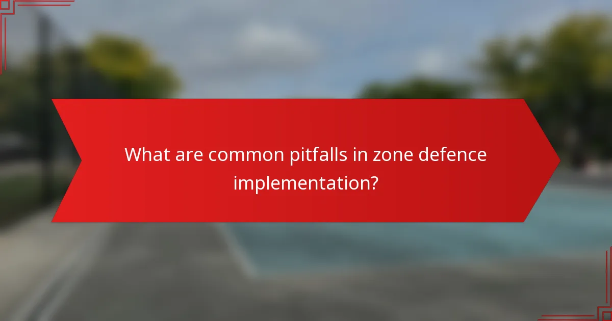What are common pitfalls in zone defence implementation?
