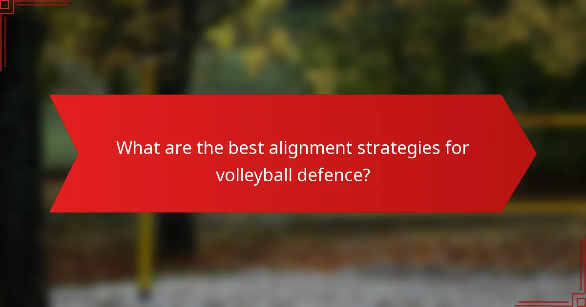 What are the best alignment strategies for volleyball defence?