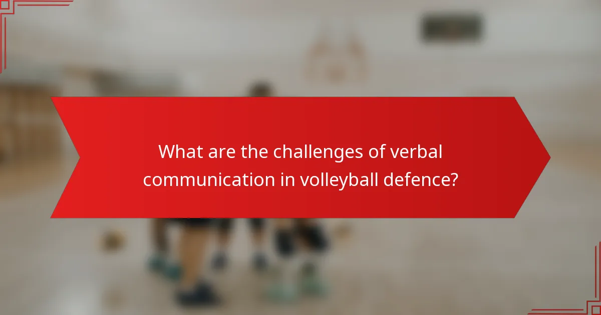 What are the challenges of verbal communication in volleyball defence?