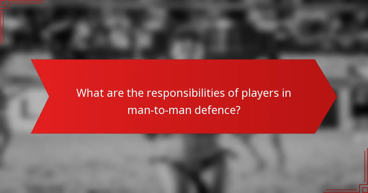 What are the responsibilities of players in man-to-man defence?