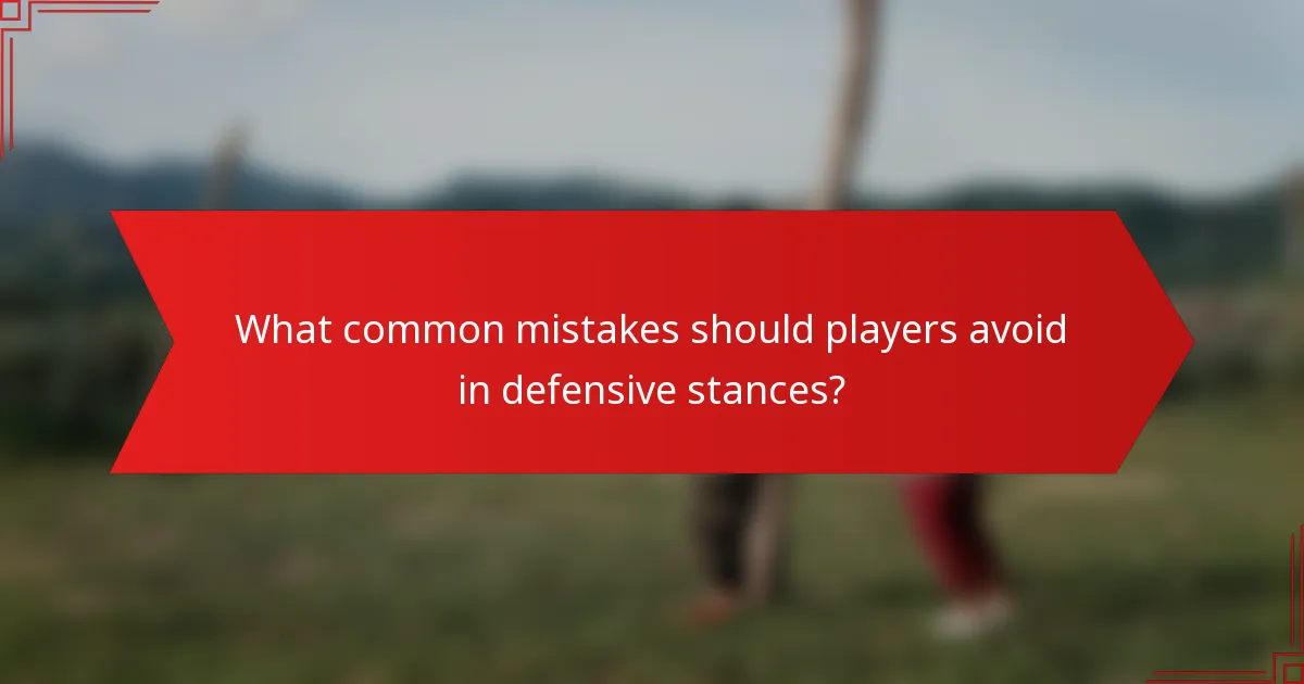 What common mistakes should players avoid in defensive stances?