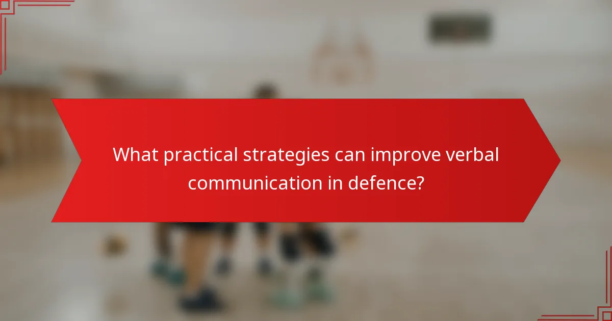 What practical strategies can improve verbal communication in defence?