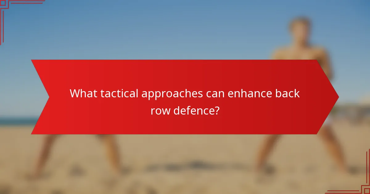 What tactical approaches can enhance back row defence?