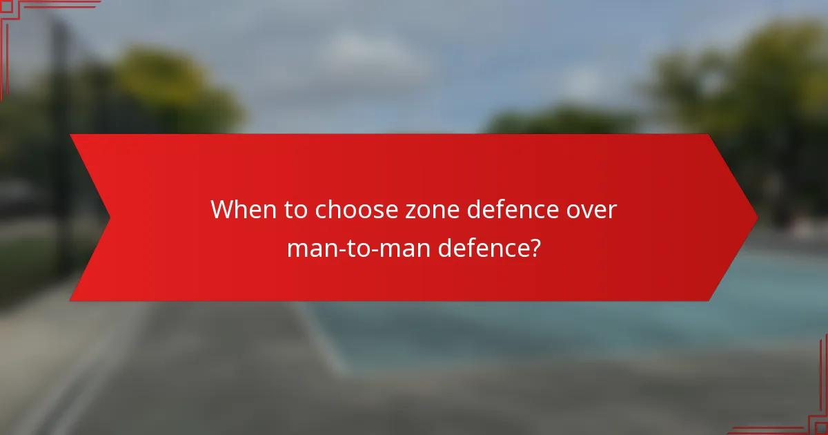 When to choose zone defence over man-to-man defence?