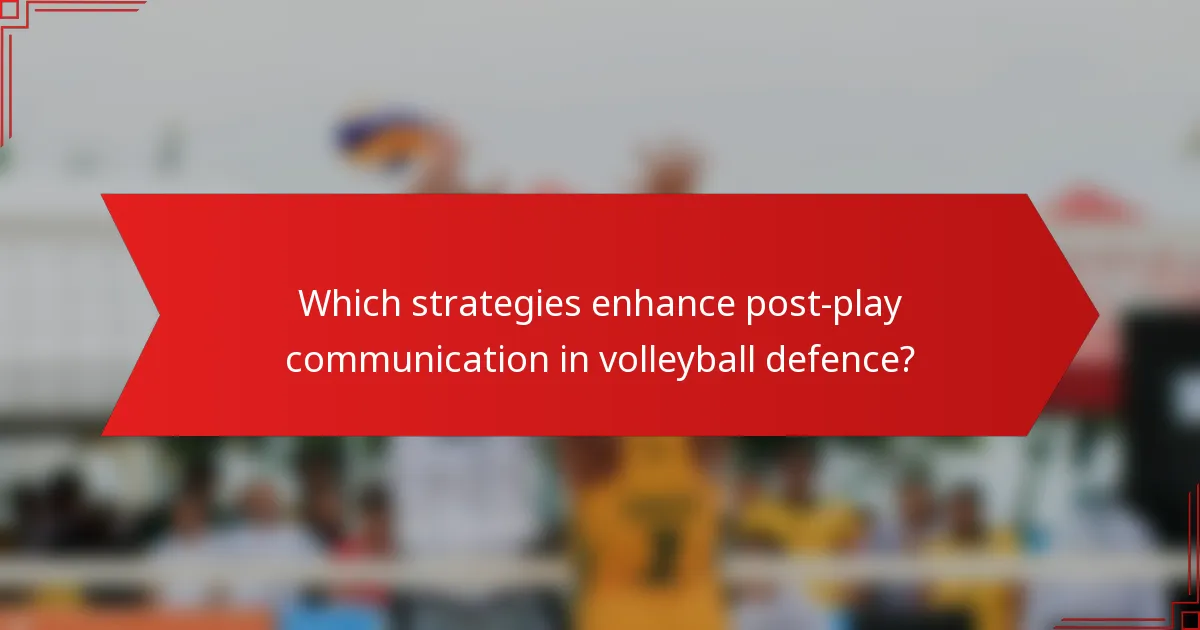 Which strategies enhance post-play communication in volleyball defence?