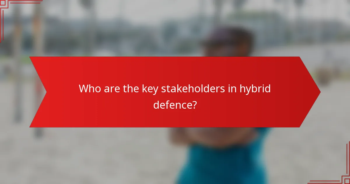 Who are the key stakeholders in hybrid defence?